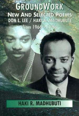 GroundWork: New and Selected Poems, Don L. Lee/Haki R. Madhubuti from 1966–1996 de Haki R. Madhubuti