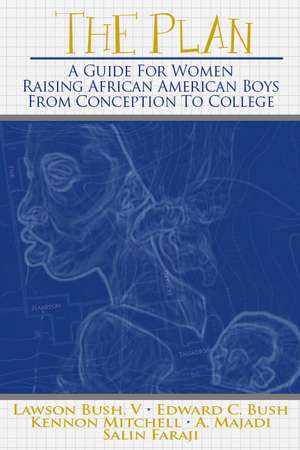 The Plan: A Guide for Women Raising African American Boys from Conception to College de Lawson V Bush