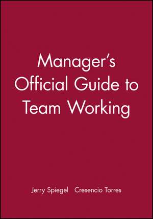 Manager′s Official Guide to Team Working de J Spiegel