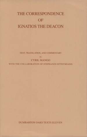 The Correspondence of Ignatios the Deacon Dumbarton Oaks Texts, V11 (Corpus Fontium Historae Byzantinae, 39) de Ignatios The De Ignatios The De