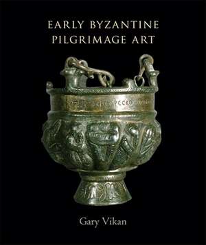 Early Byzantine Pilgrimage Art – Revised Edition de Gary Vikan