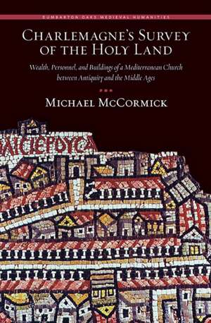 Charlemagne′s Survey of the Holy Land – Wealth, Personnel, and Buildings of a Mediterranean Church between Antiquity and the Middle ages. de Michael McCormick