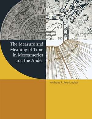 The Measure and Meaning of Time in Mesoamerica and the Andes de Anthony F. Aveni