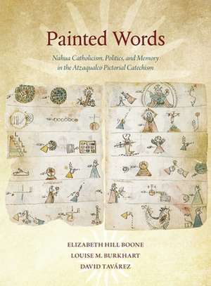 Painted Words – Nahua Catholicism, Politics, and Memory in the Atzaqualco Pictorial Catechism de Elizabeth Hill Boone