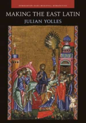 Making the East Latin – The Latin Literature of the Levant in the Era of the Crusades de Julian Yolles