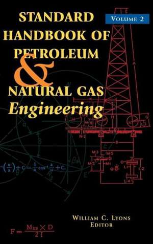 Standard Handbook of Petroleum and Natural Gas Engineering: Volume 2 de William C. Lyons