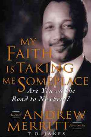 My Faith Is Taking Me Someplace: Are You on the Road to Nowhere? de Andrew Merritt