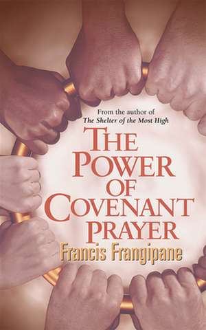 The Intimacy of Covenant Prayer de Francis Frangipane