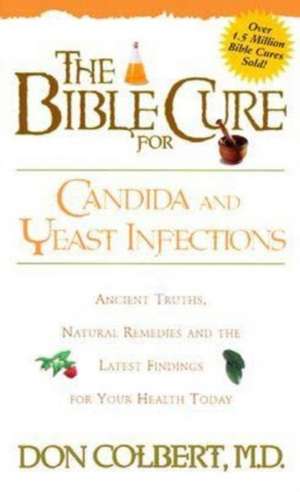 The Bible Cure for Candida and Yeast Infections: Ancient Truths, Natural Remedies and the Latest Findings for Your Health Today de Don Colbert