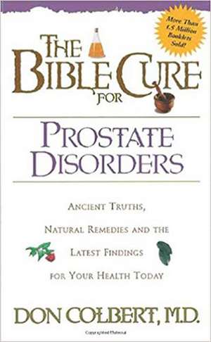 The Bible Cure for Prostate Disorders: Ancient Truths, Natural Remedies and the Latest Findings for Your Health Today de Don Colbert