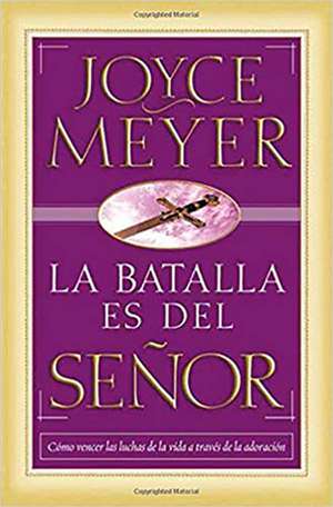 La Batalla Es del Senor = The Battle Belongs to the Lord de JOYCE MEYER