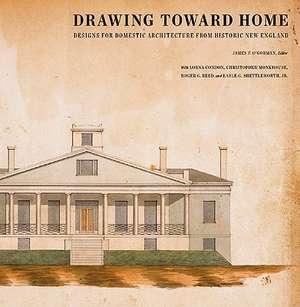 Drawing Toward Home: Designs for Domestic Architecture from Historic New England de Lorna Condon