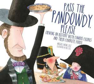 Pass The Pandowdy, Please – Chewing on History with Famous Folks and Their Fabulous Foods de Abigail Zelz