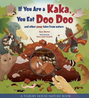 If You Are a Kaka, You Eat Doo Doo – And Other Poop Tales from Nature de Sara Martel