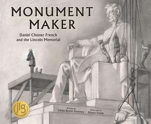 Monument Maker – Daniel Chester French and the Lincoln Memorial de Linda Booth Sweeney