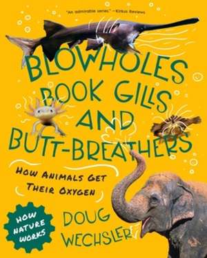 Blowholes, Book Gills, and Butt–Breathers – How Animals Get Their Oxygen de Doug Wechsler