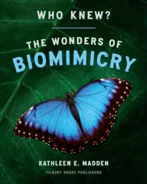 Who Knew? – The Wonders of Biomimicry de Kathleen Madden