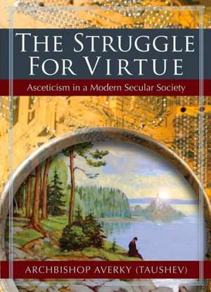 The Struggle for Virtue: Asceticism in a Modern Secular Society de Archbishop Averky (Taushev)