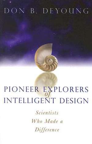 Pioneer Explorers of Intelligent Design: Scientists Who Made a Difference de Donald B. DeYoung