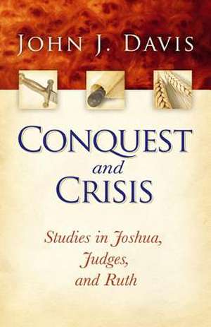 Conquest and Crisis: Studies in Joshua, Judges and Ruth de John J. Davis