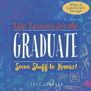 Life Lessons for the Graduate de Troy Johnson