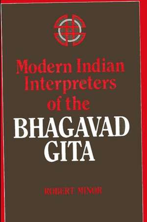 Modern Indian Interpreters of the Bhagavad Gita de Robert N. Minor