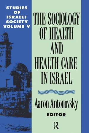 The Sociology of Health and Health Care in Israel: Studies of Israeli Society Volume V de Aaron Antonovsky