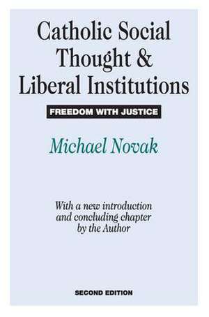 Catholic Social Thought and Liberal Institutions: Freedom with Justice de Michael Novak