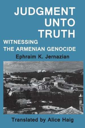 Judgment Unto Truth: Witnessing the Armenian Genocide de Ephraim K. Jernazian