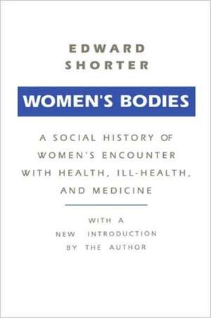 Women's Bodies: A Social History of Women's Encounter with Health, Ill-Health and Medicine de Edward Shorter