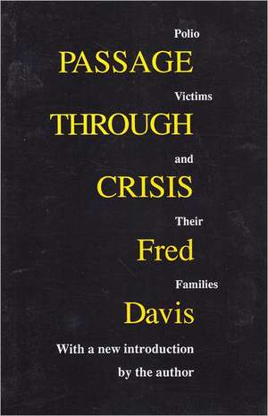 Passage Through Crisis: Polio Victims and Their Families de Fred Davis