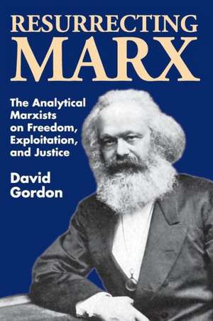 Resurrecting Marx: Analytical Marxists on Exploitation, Freedom and Justice de David Gordon