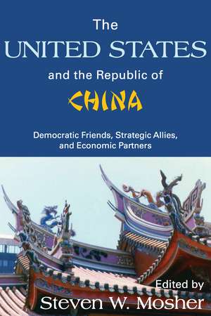 The United States and the Republic of China: Democratic Friends, Strategic Allies and Economic Partners de Steven Mosher