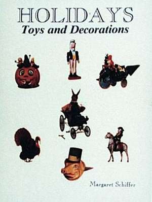 Holidays: Toys and Decorations de Margaret Schiffer