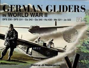 German Gliders in World War II: DFS 230, DFS 331, Go 242, Go 345, Ka 430, Me 321, Ju 322 de Heinz J. Nowarra