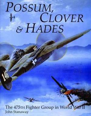 Possum, Clover & Hades: The 475th Fighter Group in World War II de John Stanaway