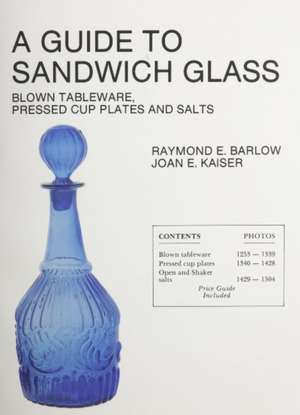 A Guide to Sandwich Glass: Blown Tableware, Pressed Cup Plates, and Salts From Volume 1 de Raymond E. Barlow