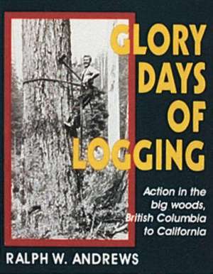 Glory Days of Logging de Ralph W Andrews