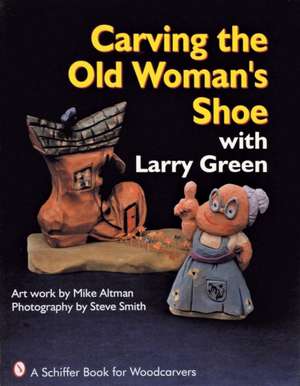 Carving the Old Woman's Shoe with Larry Green: With Value Guide de Mike Altman