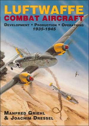 Luftwaffe Combat Aircraft Development . Production . Operations de Manfred Griehl