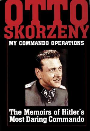 Otto Skorzeny: My Commando Operations: The Memoirs of Hitler's Most Daring Commando de Schiffer Publishing, Ltd.