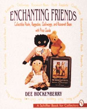 Enchanting Friends: Collectible Poohs, Raggedies, Golliwoggs, & Roosevelt Bears de Dee Hockenberry