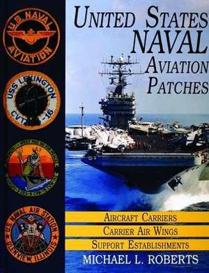 United States Navy Patches Series Volume I: Aircraft Carriers/Carrier Air Wings, Support Establishments de Michael L. Roberts