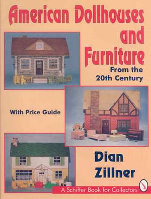 American Dollhouses and Furniture From the 20th Century: From the 20th Century de Dian Zillner