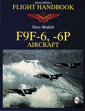 Flight Handbook F9F-6, -6P: AN 01-85FGD-1 Navy Models de Schiffer Publishing, Ltd.