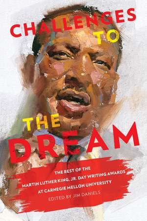 Challenges to the Dream: The Best of the Martin Luther King, Jr. Day Writing Awards at Carnegie Mellon University de Jim Daniels