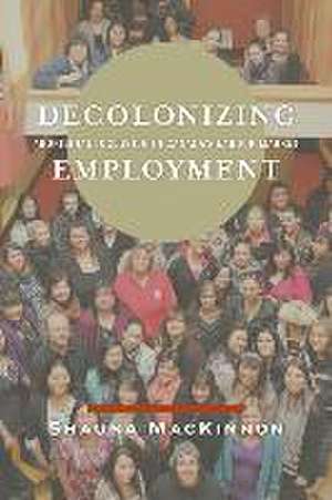 Decolonizing Employment de Shauna MacKinnon