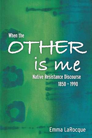 When the Other is Me: Native Resistance Discourse, 1850-1990 de Emma LaRocque