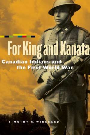 For King and Kanata: Canadian Indians and the First World War de Timothy C. Winegard