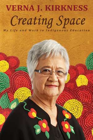 Creating Space: My Life and Work in Indigenous Education de Verna J. Kirkness